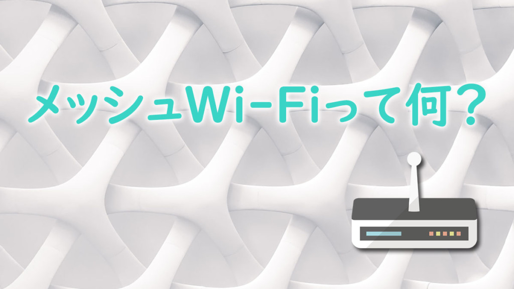 メッシュWi-Fiとはなに？