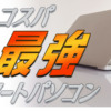 【2024年2月】コスパ最強ノートパソコンのおすすめ17選！用途別にランキング